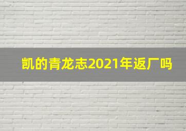 凯的青龙志2021年返厂吗