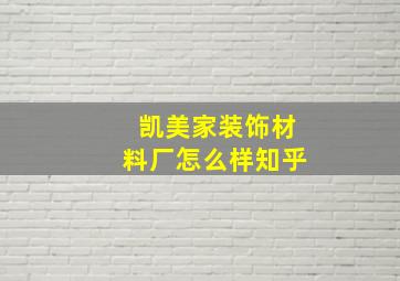 凯美家装饰材料厂怎么样知乎