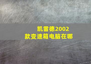 凯雷德2002款变速箱电脑在哪