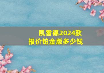 凯雷德2024款报价铂金版多少钱