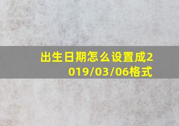 出生日期怎么设置成2019/03/06格式