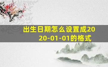 出生日期怎么设置成2020-01-01的格式