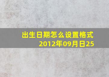 出生日期怎么设置格式2012年09月日25