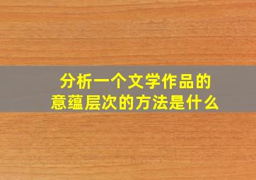 分析一个文学作品的意蕴层次的方法是什么