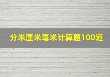 分米厘米毫米计算题100道