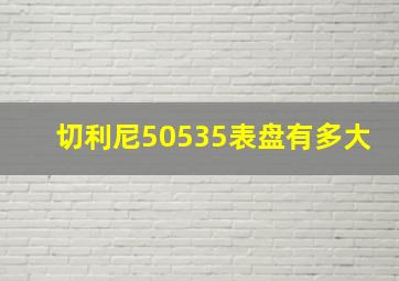 切利尼50535表盘有多大