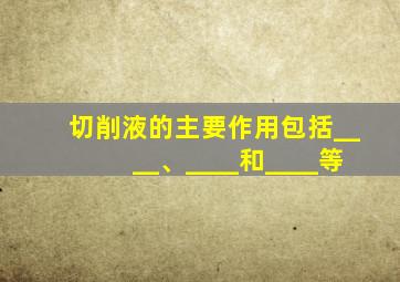 切削液的主要作用包括____、____和____等