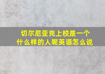 切尔尼亚克上校是一个什么样的人呢英语怎么说