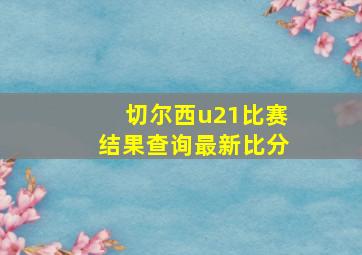 切尔西u21比赛结果查询最新比分