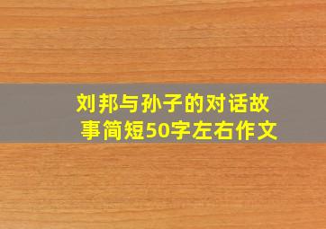 刘邦与孙子的对话故事简短50字左右作文