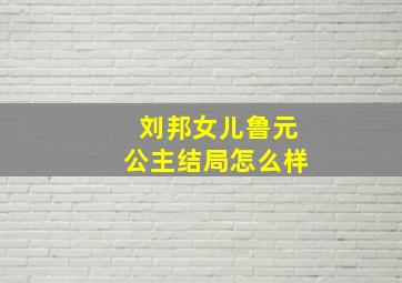 刘邦女儿鲁元公主结局怎么样