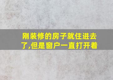 刚装修的房子就住进去了,但是窗户一直打开着