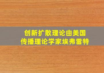 创新扩散理论由美国传播理论学家埃弗雷特