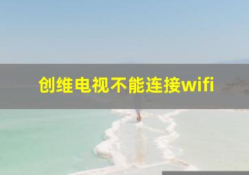 创维电视不能连接wifi