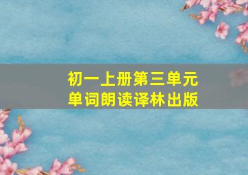 初一上册第三单元单词朗读译林出版