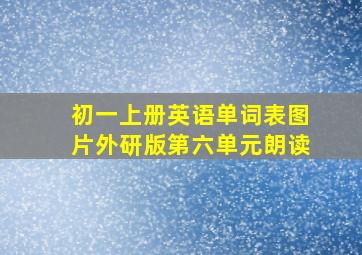 初一上册英语单词表图片外研版第六单元朗读