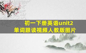 初一下册英语unit2单词跟读视频人教版图片