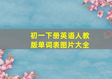 初一下册英语人教版单词表图片大全