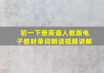 初一下册英语人教版电子教材单词朗读视频讲解