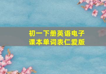 初一下册英语电子课本单词表仁爱版