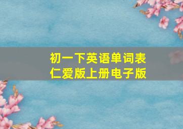 初一下英语单词表仁爱版上册电子版