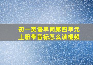 初一英语单词第四单元上册带音标怎么读视频