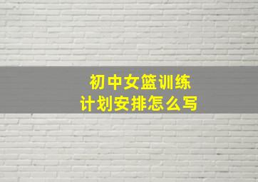 初中女篮训练计划安排怎么写