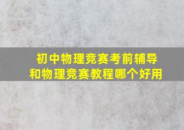 初中物理竞赛考前辅导和物理竞赛教程哪个好用