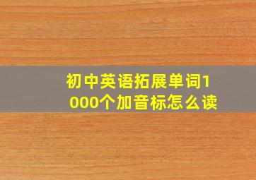 初中英语拓展单词1000个加音标怎么读