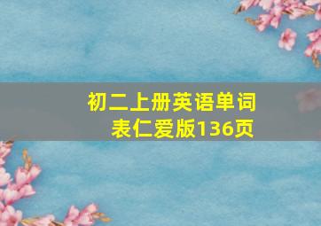 初二上册英语单词表仁爱版136页