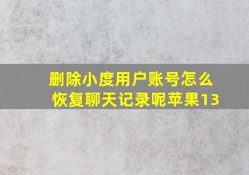 删除小度用户账号怎么恢复聊天记录呢苹果13