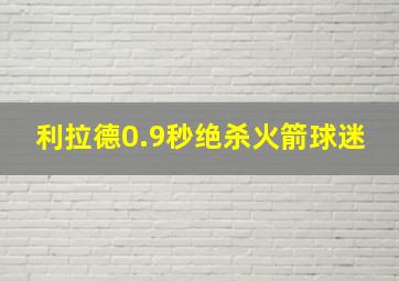 利拉德0.9秒绝杀火箭球迷