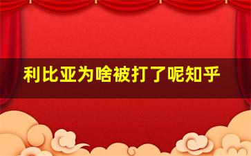 利比亚为啥被打了呢知乎