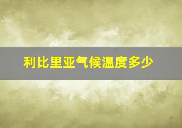 利比里亚气候温度多少