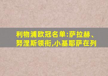 利物浦欧冠名单:萨拉赫、努涅斯领衔,小基耶萨在列