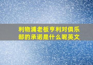 利物浦老板亨利对俱乐部的承诺是什么呢英文