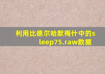 利用比德尔哈默梅什中的sleep75.raw数据