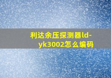 利达余压探测器ld-yk3002怎么编码