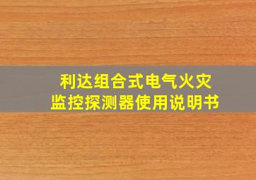 利达组合式电气火灾监控探测器使用说明书