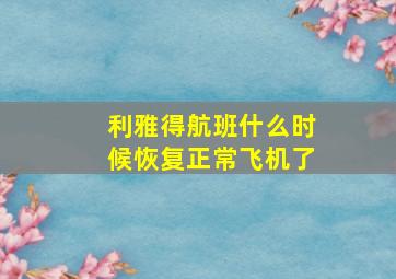 利雅得航班什么时候恢复正常飞机了