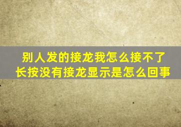 别人发的接龙我怎么接不了长按没有接龙显示是怎么回事