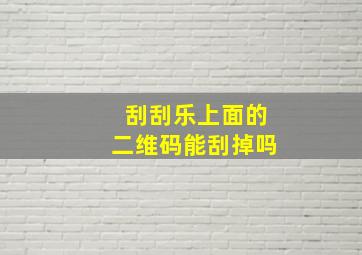 刮刮乐上面的二维码能刮掉吗