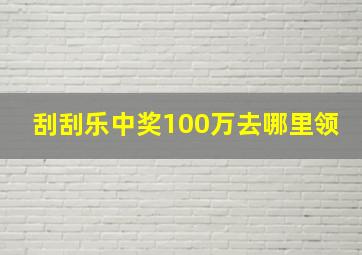 刮刮乐中奖100万去哪里领