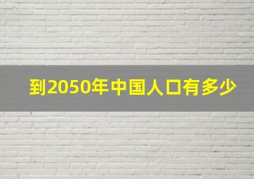 到2050年中国人口有多少