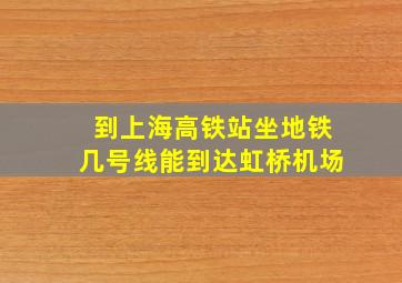 到上海高铁站坐地铁几号线能到达虹桥机场