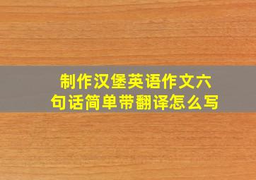 制作汉堡英语作文六句话简单带翻译怎么写