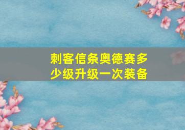 刺客信条奥德赛多少级升级一次装备