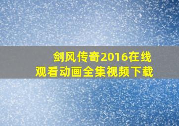 剑风传奇2016在线观看动画全集视频下载