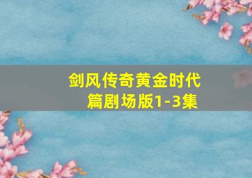 剑风传奇黄金时代篇剧场版1-3集