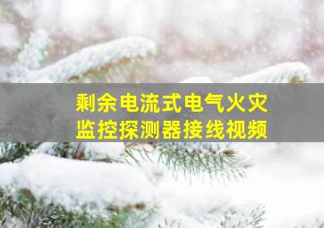 剩余电流式电气火灾监控探测器接线视频